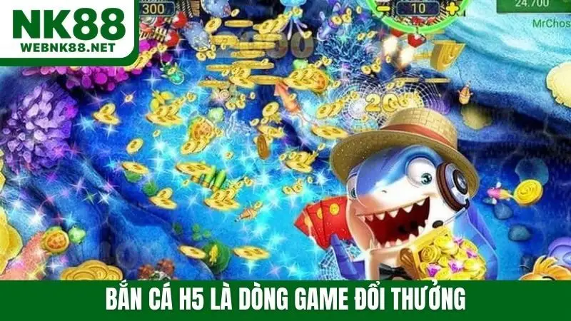 Bắn cá H5 là dòng game đổi thưởng