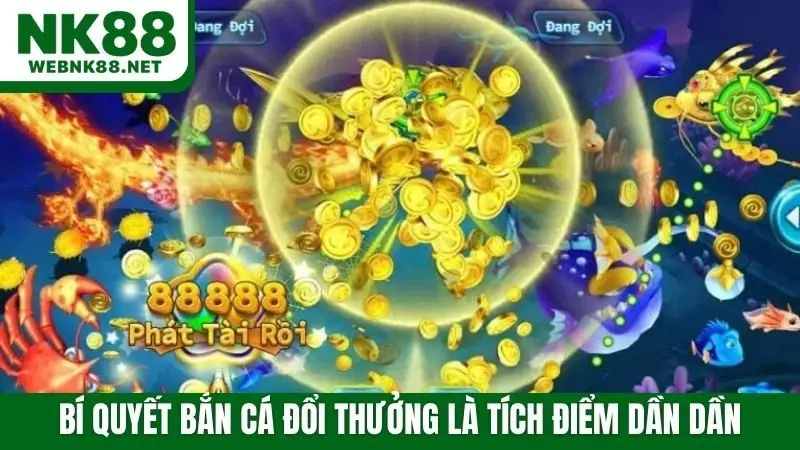 Bí quyết bắn cá đổi thưởng là tích điểm dần dần