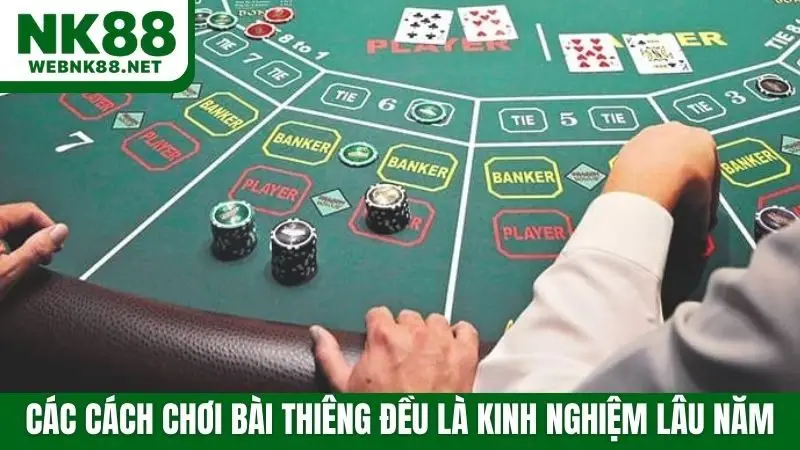 Các cách chơi bài thiêng đều là kinh nghiệm lâu năm