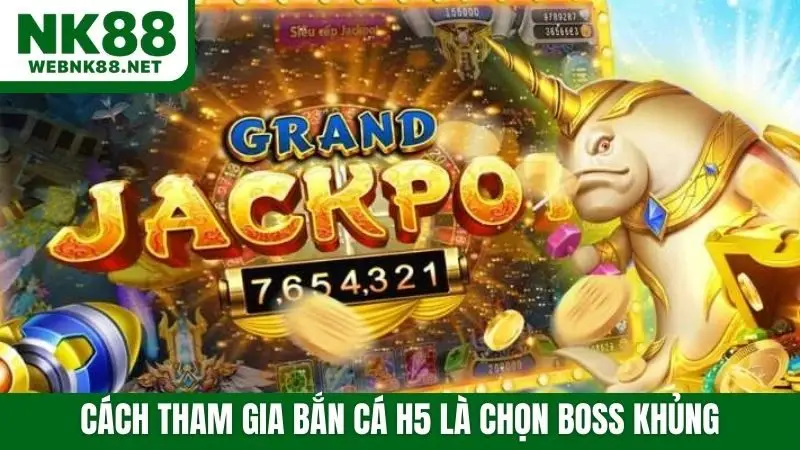Cách tham gia bắn cá H5 là chọn boss khủng