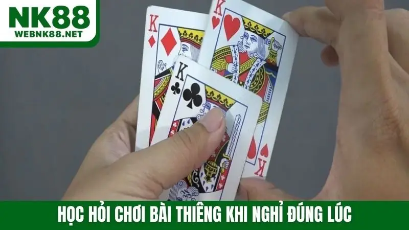 Học hỏi chơi bài thiêng khi nghỉ đúng lúc