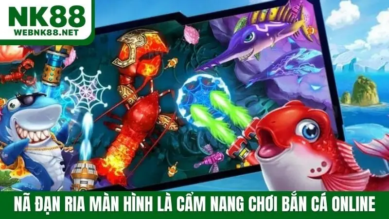 Nã đạn ria màn hình là cẩm nang chơi bắn cá online