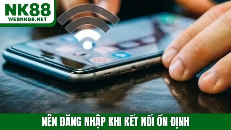 Nên đăng nhập khi kết nối ổn định