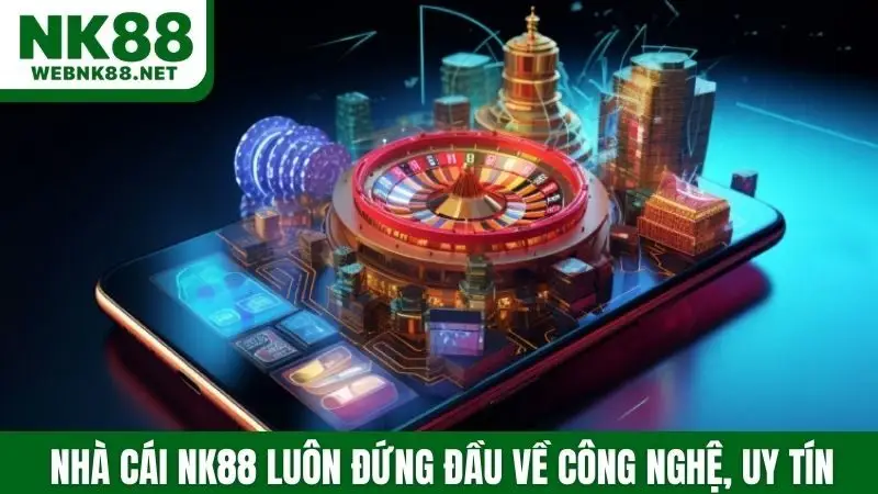 Nhà cái NK88 luôn đứng đầu về công nghệ, uy tín