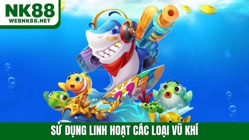 Sử dụng linh hoạt các loại vũ khí