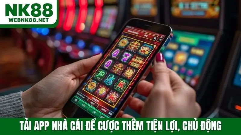 Tải app nhà cái để cược thêm tiện lợi, chủ động