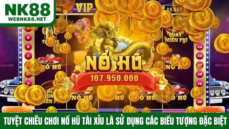 Tuyệt chiêu chơi nổ hũ tài xỉu là sử dụng các biểu tượng đặc biệt